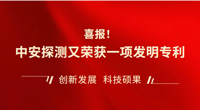 【喜報(bào)】中安探測(cè)又榮獲一項(xiàng)發(fā)明專利，專利授權(quán)數(shù)再創(chuàng)新高！